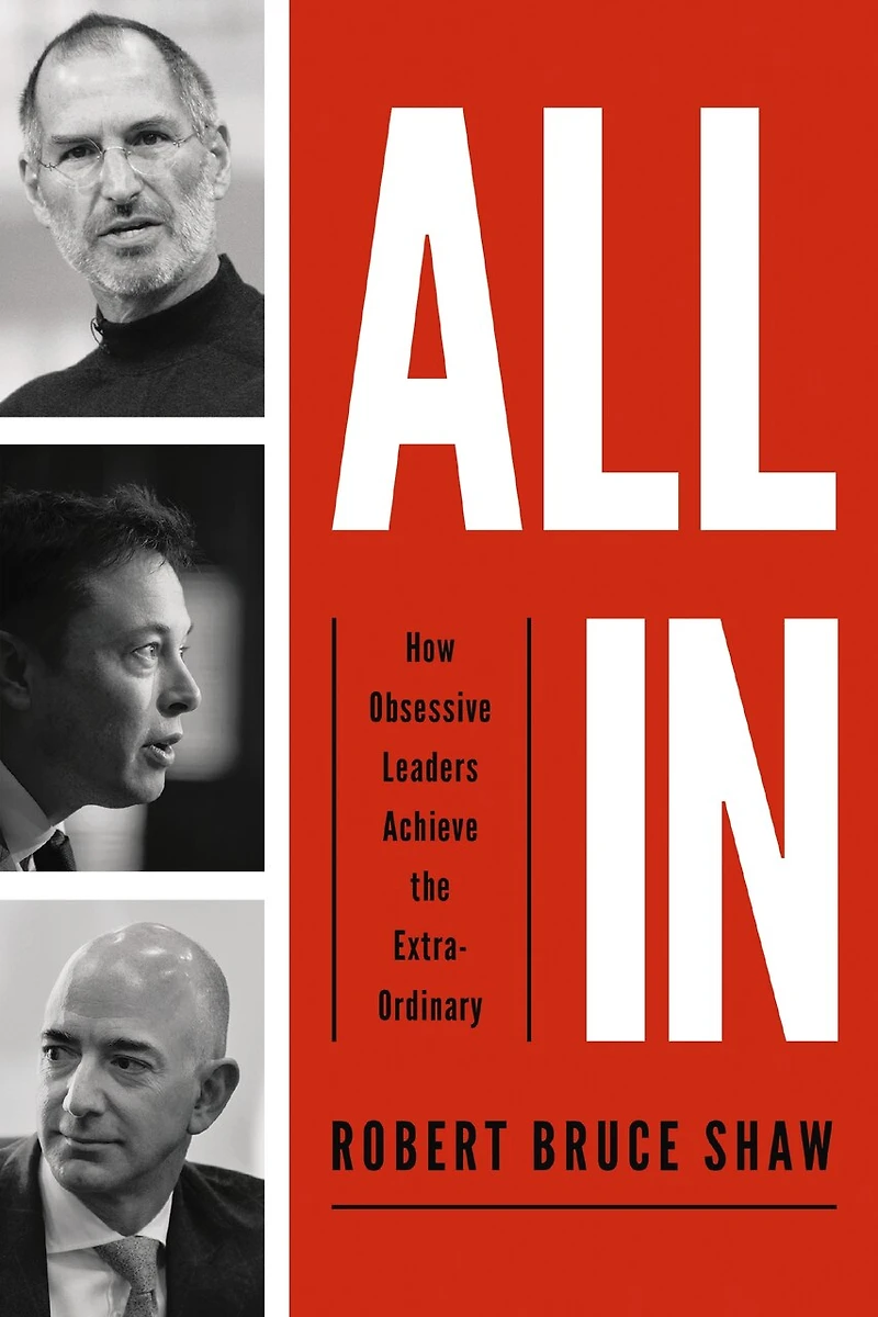 All In: How Obsessive Leaders Achieve The Extraordinary