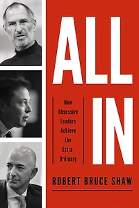 All In: How Obsessive Leaders Achieve The Extraordinary