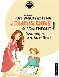 Ces phrases à ne jamais dire son enfant !: communiquer avec bienveillance