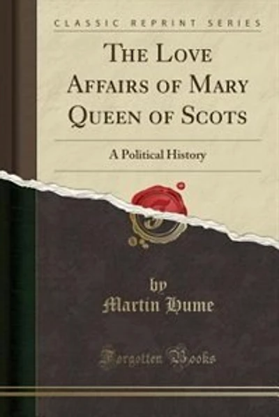 The Love Affairs of Mary Queen of Scots: A Political History (Classic Reprint)