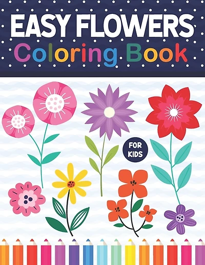 Easy Flowers Coloring Book For Kids: Easy Flowers Coloring Workbook For Flowers Lovers. Stress Relieving Designs For Relaxation And Fun. Flower Coloring Book For Kids Toddlers Boys & Girls.