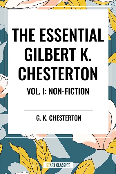 Essential Gilbert K. Chesterton Vol. I: Non-Fiction