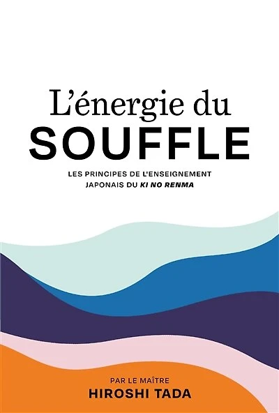 L' énergie du souffle: les principes de l'enseignement japonais ki no renma