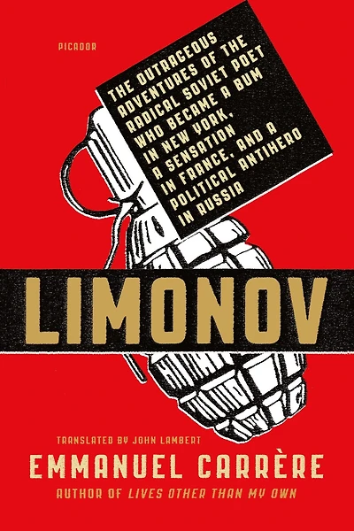 Limonov: the Outrageous Adventures of Radical Soviet Poet Who Became a Bum New York, Sensation France, and Political Antihero Russia
