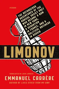 Limonov: the Outrageous Adventures of Radical Soviet Poet Who Became a Bum New York, Sensation France, and Political Antihero Russia