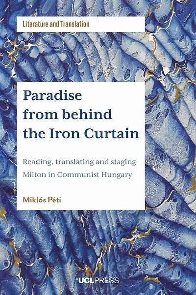 Paradise from behind the Iron Curtain: Reading, translating and staging Milton Communist Hungary