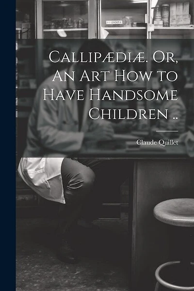 Callipædiæ. Or, An Art How to Have Handsome Children ..