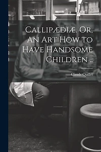 Callipædiæ. Or, An Art How to Have Handsome Children ..