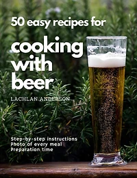 50 easy recipes for cooking with beer: Why not eat what you like to drink?