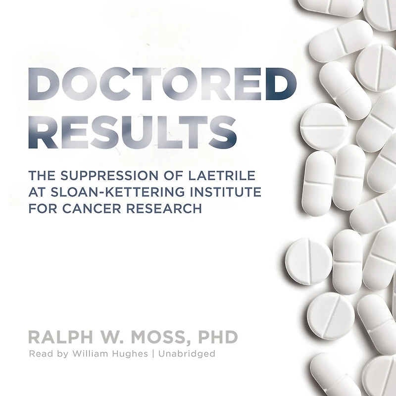 Doctored Results: The Supression Of Laetrile At Sloan-kettering Institute For Cancer Research