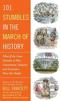 101 Stumbles the March of History: What If Great Mistakes War, Government, Industry