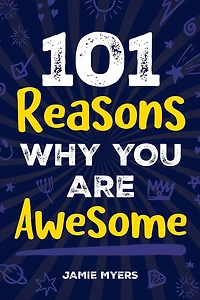 101 Reasons Why You Are Awesome: Embrace Your Uniqueness, Celebrate Your Strengths, and Discover the Reasons Why You Are Truly Amazing!