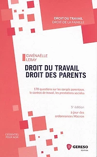 Droit du travail, droit des parents: 170 questions sur les congés parentaux, le contrat de travail, les prestations sociales