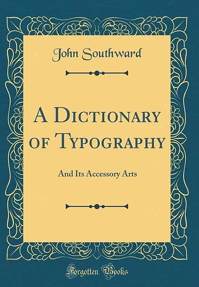 A Dictionary of Typography: And Its Accessory Arts (Classic Reprint)