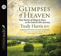 Glimpses Of Heaven: True Stories Of Hope And Peace At The End Of Life's Journey