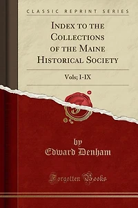 Index to the Collections of Maine Historical Society: Vols; I-IX (Classic Reprint)