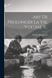 Art De Prolonger La Vie, Volume 9...