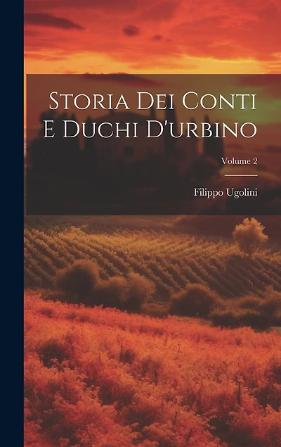 Storia Dei Conti E Duchi D'urbino; Volume 2