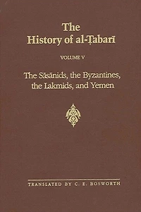The History of al-?abar? Vol. 5: The S?s?nids, the Byzantines, the Lakmids, and Yemen