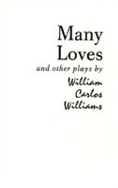 Many Loves And Other Plays: The Collected Plays Of William Carlos Williams