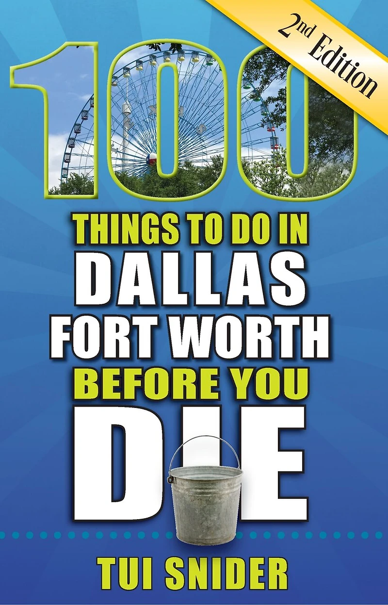 100 Things to Do Dallas - Fort Worth Before You Die, 2nd Edition