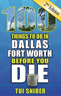 100 Things to Do Dallas - Fort Worth Before You Die, 2nd Edition