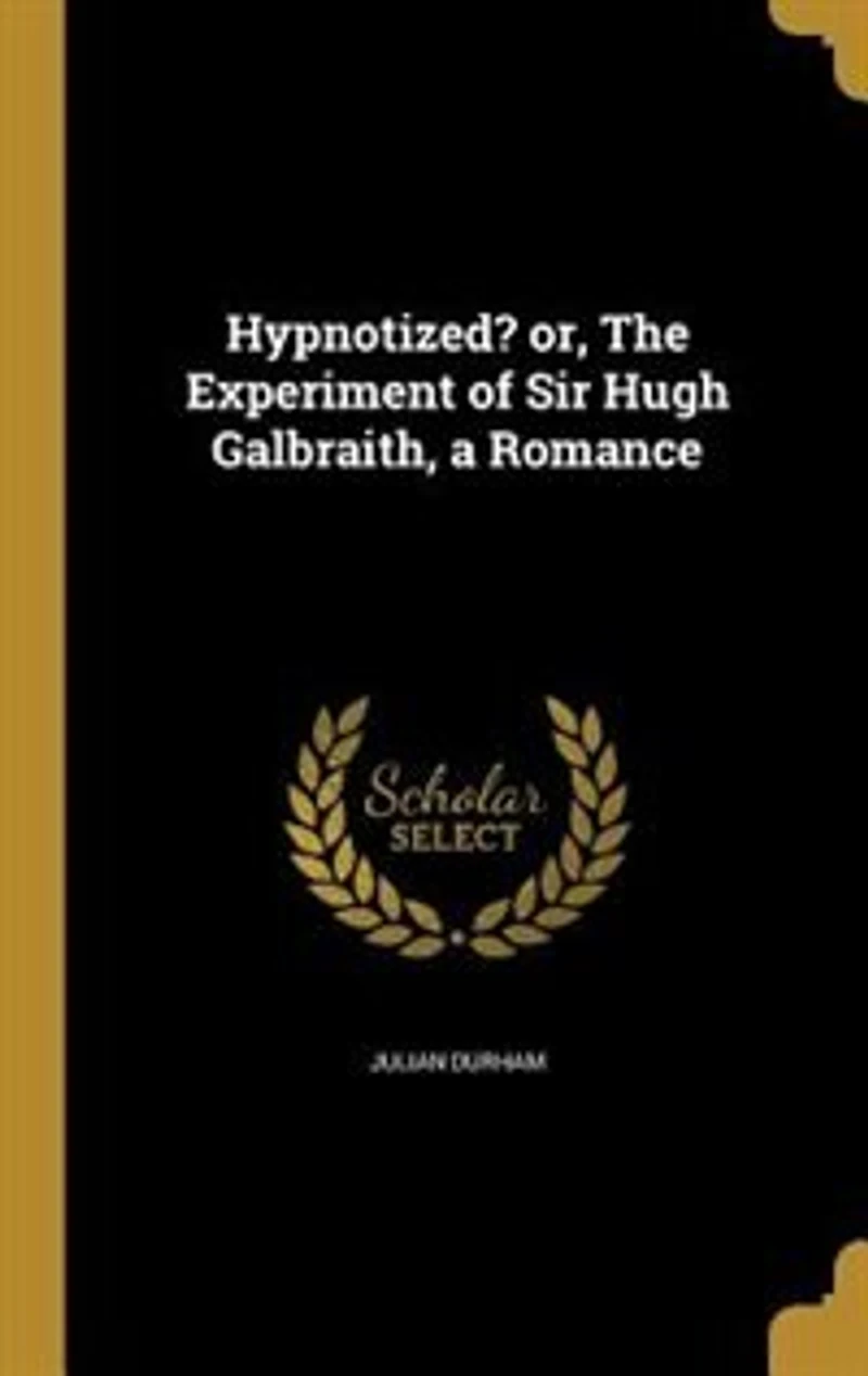 Hypnotized? Or the Experiment of Sir Hugh Galbraith: A Romance (Classic Reprint)