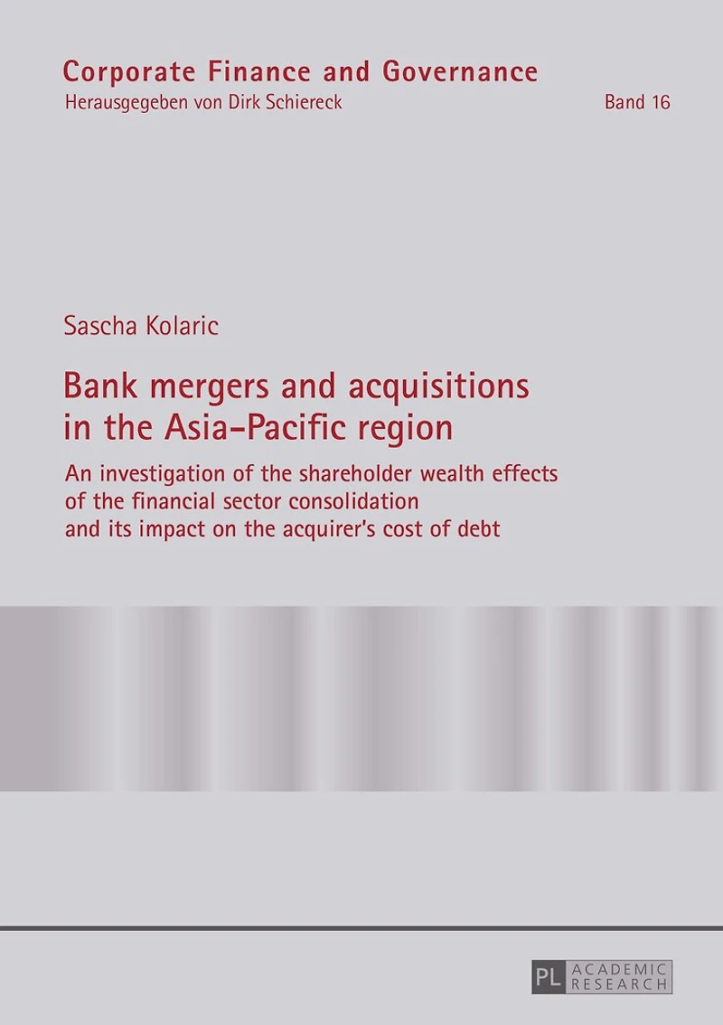 Bank mergers and acquisitions the Asia-Pacific region: An investigation of shareholder wealth effects financial sector consolidation its impact on acquirer’s cost debt