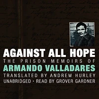 Against All Hope: The Prison Memoirs Of Armando Valladares