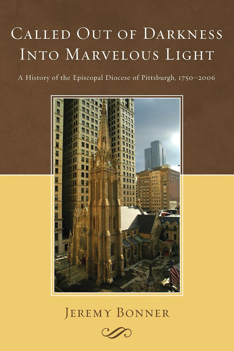 Called Out of Darkness Into Marvelous Light: A History the Episcopal Diocese Pittsburgh, 1750-2006