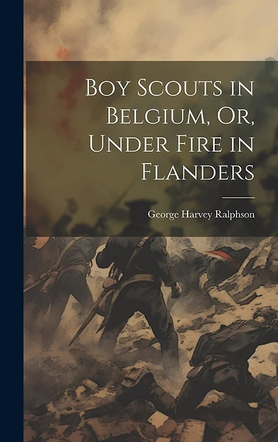 Boy Scouts in Belgium, Or, Under Fire in Flanders