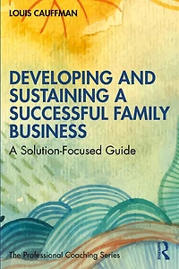 Developing and Sustaining A Successful Family Business: Solution-Focused Guide