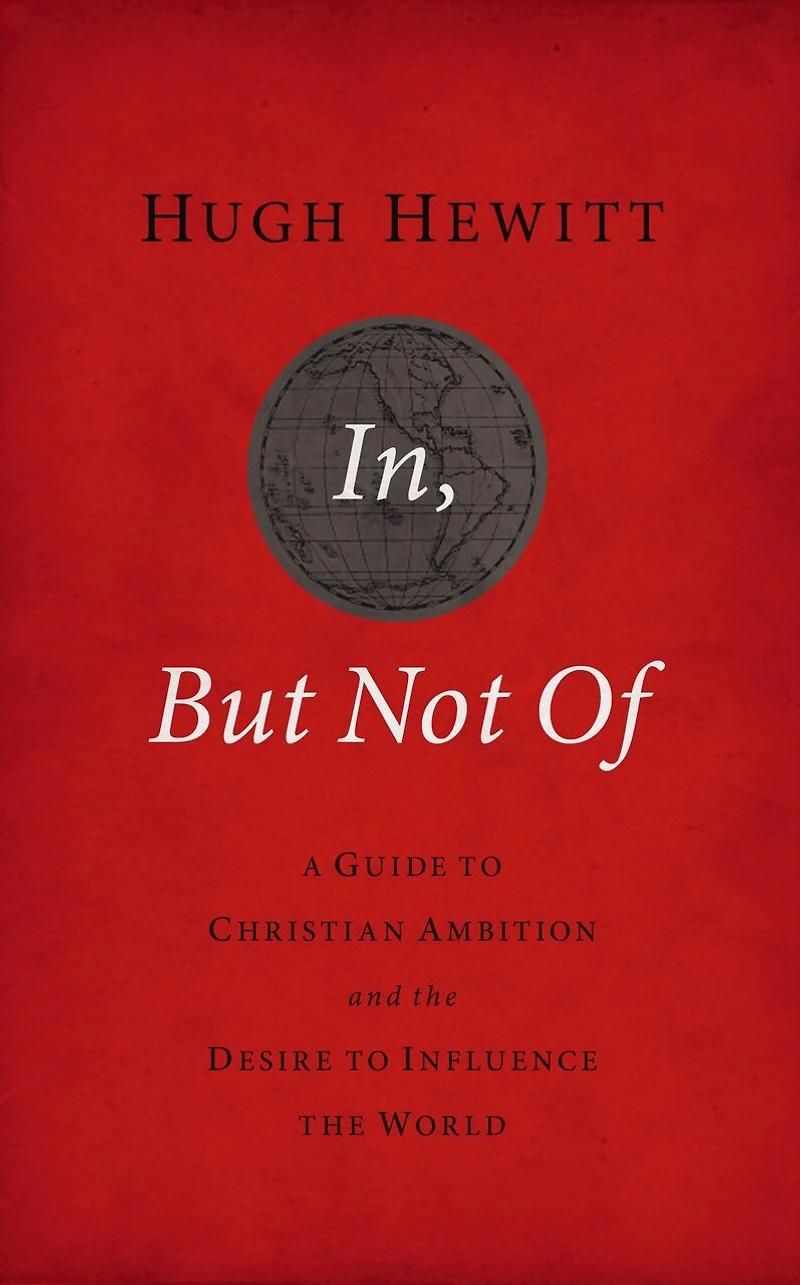 In, But Not Of Revised and Updated: A Guide to Christian Ambition the Desire Influence World