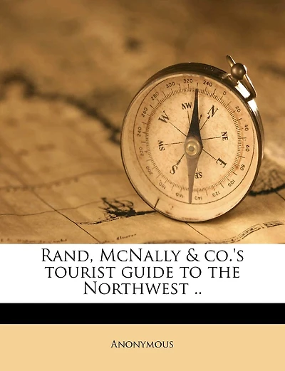 Rand, Mcnally & Co.'s Tourist Guide To The Northwest ..