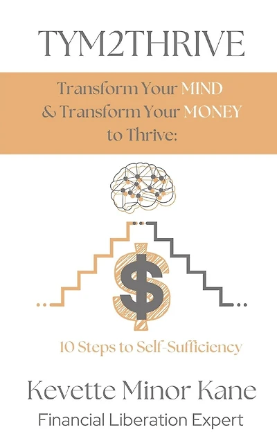 TYM2THRIVE Transform Your Mind & Transform Your Money to Thrive: 10 Steps to Self-Sufficiency