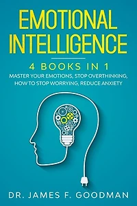 Emotional Intelligence: 4 Books in 1: Master Your Emotions, Stop Overthinking, How To Stop Worrying, Reduce Anxiety
