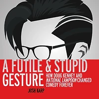 A Futile and Stupid Gesture: How Doug Kenney National Lampoon Changed Comedy Forever