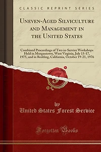 Uneven-Aged Silviculture and Management in the United States: Combined Proceedings of Two in-Service Workshops Held in Morgantown, West Virginia, July 15-17, 197
