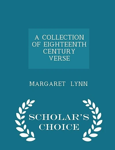 A COLLECTION OF EIGHTEENTH CENTURY VERSE - Scholar's Choice Edition