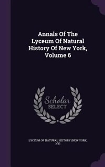 Annals of the Lyceum Natural History New York, Vol. 6 (Classic Reprint)