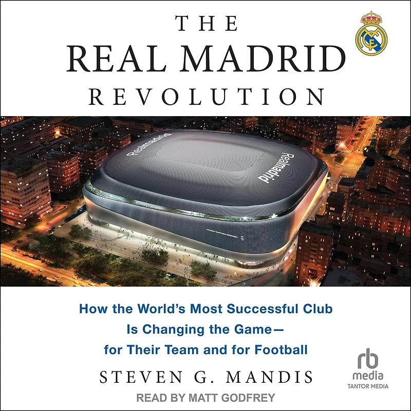 the Real Madrid Revolution: How World's Most Successful Club Is Changing Game―for Their Team and for Football