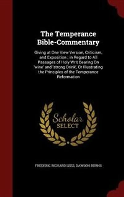 The Temperance Bible-Commentary: Giving at One View Version, Criticism, and Exposition ; in Regard to All Passages of Holy Writ Bear