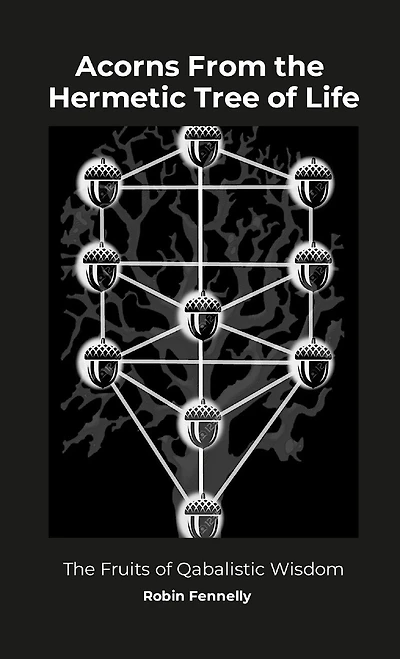 Acorns From the Hermetic Tree of Life: The Fruits of Qabalistic Wisdom