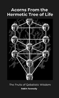 Acorns From the Hermetic Tree of Life: The Fruits of Qabalistic Wisdom