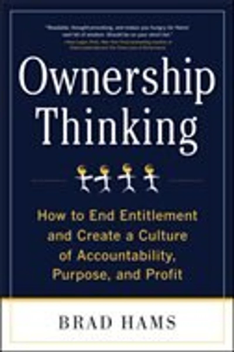 Ownership Thinking: How to End Entitlement and Create a Culture of Accountability, Purpose, Profit
