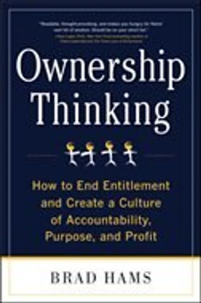 Ownership Thinking: How to End Entitlement and Create a Culture of Accountability, Purpose, Profit