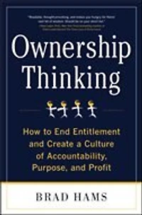 Ownership Thinking: How to End Entitlement and Create a Culture of Accountability, Purpose, Profit