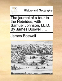 The Journal Of A Tour To The Hebrides, With Samuel Johnson, Ll.d. By James Boswell, ...