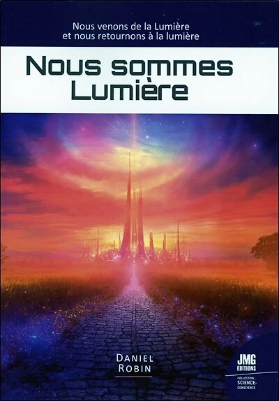 Nous sommes lumière : nous venons de la lumière et nous retournons à la lumière: nous venons de la lumière et nous retournons à la lumière