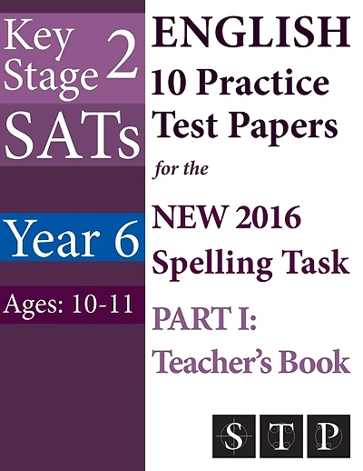 KS2 SATs English 10 Practice Test Papers for the New 2016 Spelling Task - Part I: Teacher's Book (Year 6: Ages 10-11)